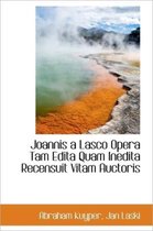Joannis a Lasco Opera Tam Edita Quam Inedita Recensuit Vitam Auctoris