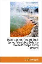 Record of the Federal Dead Buried from Libby Belle Isle Danville & Camp Lawton Prisons