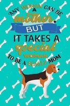 Any Woman Can Be A Mother But, It Takes A Special Woman To Be A Beagle Mom