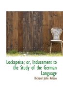 Lockspeise; Or, Inducement to the Study of the German Language