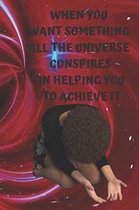 When You Want Something All the Universe Conspires in Helping You to Achieve It