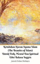 Keindahan Ajaran Agama Islam (The Beauties of Islam) Untuk Fisik, Mental Dan Spiritual Edisi Bahasa Inggris