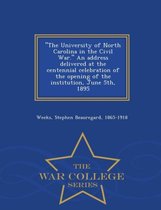 The University of North Carolina in the Civil War. an Address Delivered at the Centennial Celebration of the Opening of the Institution, June 5th, 1895 - War College Series