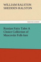 Russian Fairy Tales a Choice Collection of Muscovite Folk-Lore