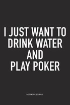 I Just Want To Drink Water And Play Poker