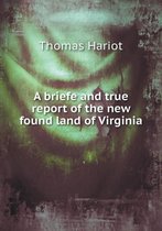 A briefe and true report of the new found land of Virginia