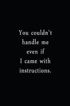 You Couldn't Handle Me Even If I Came With Instructions.