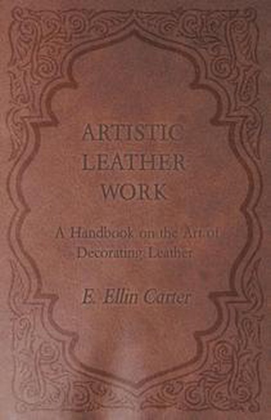 Artistic Leather Work - A Handbook on the Art of Decorating  ... - cover