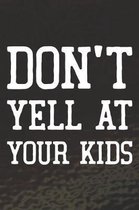 Don't Yell At Your Kids