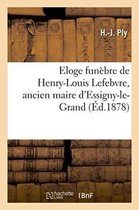 Eloge Funebre de Henry-Louis Lefebvre, Ancien Maire D'Essigny-Le-Grand