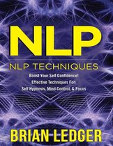 Nlp - Nlp Techniques Boost Your Self Confidence! Effective Techniques for Self Hypnosis, Mind Control & Focus