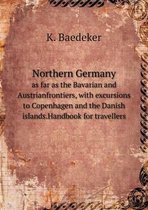 Northern Germany as far as the Bavarian and Austrianfrontiers, with excursions to Copenhagen and the Danish islands.Handbook for travellers
