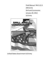 Field Manual FM 3-21.5 (FM 22-5) Drill and Ceremonies January 20, 2012 US Army