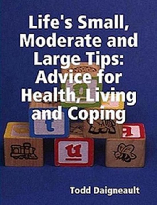 Life's Small, Moderate and Large Tips: Advice for Heath, Liv ... - cover