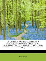 Southern Pacific Company a Corporation Petitioner Vs A.J. Pillsbury Will J. French and Harris We