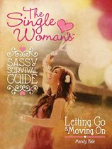 The Single Woman’s Sassy Survival Guide, Letting Go and Moving On
