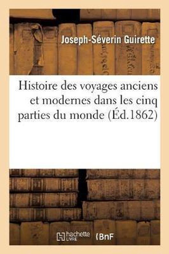 Histoire des voyages anciens et modernes dans les cinq parties du monde
