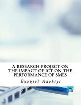 A Research Project on the Impact of Ict on the Performance of Smes.