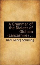 A Grammar of the Dialect of Oldham Lancashire