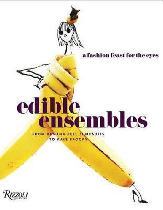 Edible Ensembles A Fashion Feast for the Eyes, From Banana P ... - cover