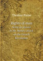 Rights of Man Being an Answer to Mr. Burke's Attack on the French Revolution