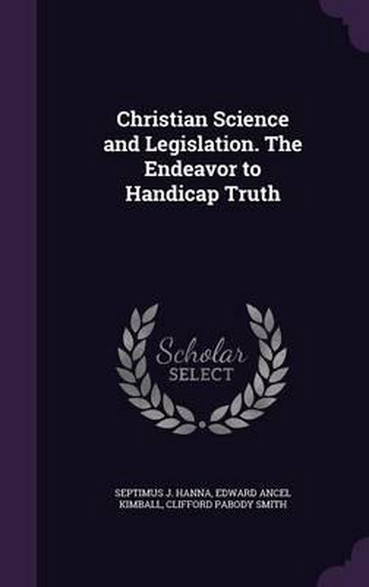 Christian Science And Legislation. The Endeavor To Handicap Truth van Septimus J Hanna