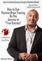 How to Use Positive Brain Training on the Journey to True Success