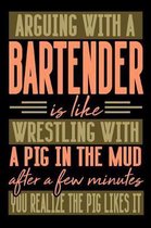 Arguing with a BARTENDER is like wrestling with a pig in the mud. After a few minutes you realize the pig likes it.