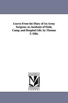 Leaves from the Diary of an Army Surgeon; Or, Incidents of Field, Camp, and Hospital Life. by Thomas T. Ellis.