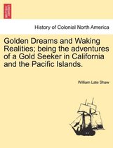Golden Dreams and Waking Realities; Being the Adventures of a Gold Seeker in California and the Pacific Islands.