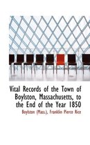 Vital Records of the Town of Boylston, Massachusetts, to the End of the Year 1850