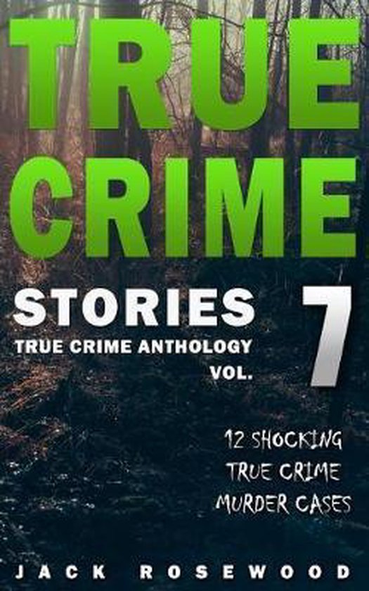 True Crime Anthology True Crime Stories Volume 7 Jack Rosewood