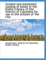 Graded and Annotated Catalog of Books in the Public Library of the District of Columbia for Use in T