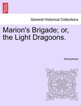 Marion's Brigade; Or, the Light Dragoons.