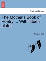 The Mother's Book of Poetry ... with Fifteen Plates.