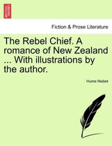 The Rebel Chief. a Romance of New Zealand ... with Illustrations by the Author.