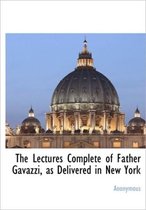 The Lectures Complete of Father Gavazzi, as Delivered in New York