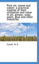 Pure Air, Ozone and Water; A Practical Treatise of Their Utilisation and Value in Oil, Grease, Soap,