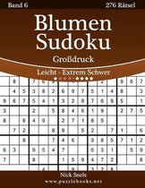 Blumen Sudoku Grossdruck - Leicht bis Extrem Schwer - Band 6 - 276 Ratsel
