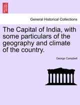 The Capital of India, with Some Particulars of the Geography and Climate of the Country.