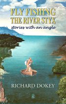 Fly Fishing the River Styx: Stories With An Angle
