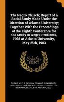 The Negro Church; Report of a Social Study Made Under the Direction of Atlanta University; Together with the Proceedings of the Eighth Conference for the Study of Negro Problems, Held at Atla