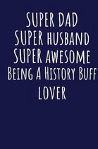 Super Dad Super Husband Super Awesome Being A History Buff Lover