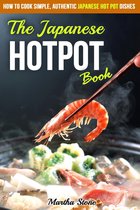 Japanese Cookbook - The Japanese Hotpot Book: How to Cook Simple, Authentic Japanese HotPot Dishes