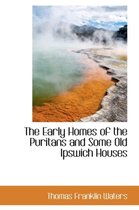 The Early Homes of the Puritans and Some Old Ipswich Houses