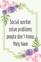 Social worker solve problems people don't know they have