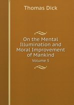 On the Mental Illumination and Moral Improvement of Mankind Volume 5