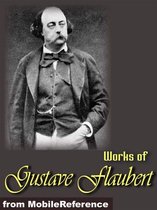 Works Of Gustave Flaubert: Includes Madame Bovary, Salammbo, Bouvard Et Pecuchet, Three Tales And More (Mobi Collected Works)