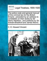 The Police Code and General Manual of the Criminal Law for the British Empire