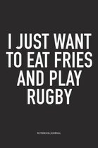 I Just Want To Eat Fries And Play Rugby